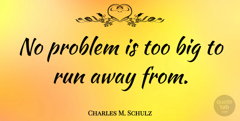 Charles M. Schulz Quote About Running, Problem, Bigs: No Problem Is Too Big...