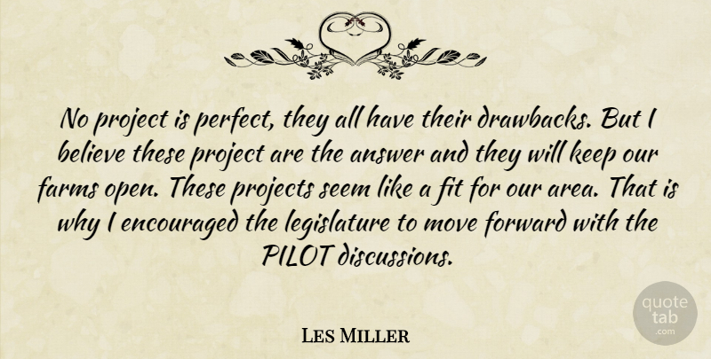 Les Miller Quote About Answer, Believe, Encouraged, Farms, Fit: No Project Is Perfect They...