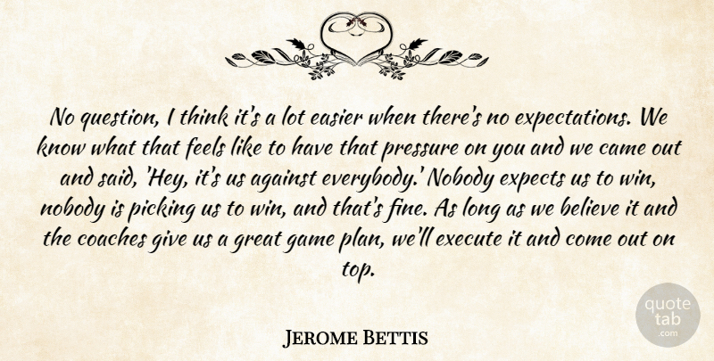 Jerome Bettis Quote About Against, Believe, Came, Coaches, Easier: No Question I Think Its...