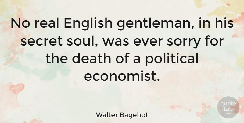 Walter Bagehot Quote About Sorry, Real, Political: No Real English Gentleman In...