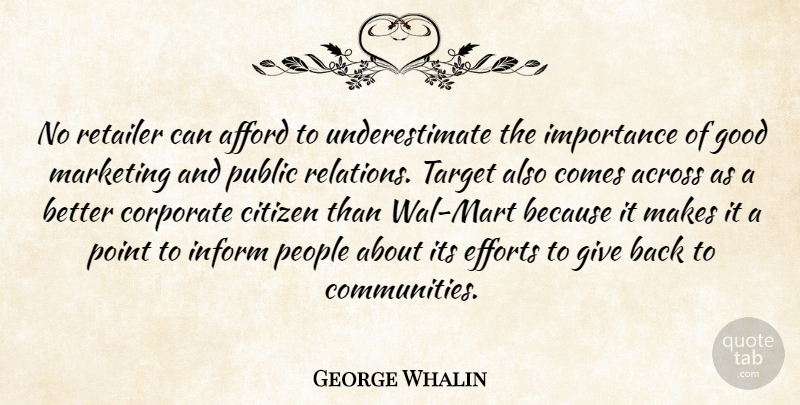 George Whalin Quote About Across, Afford, Citizen, Corporate, Efforts: No Retailer Can Afford To...