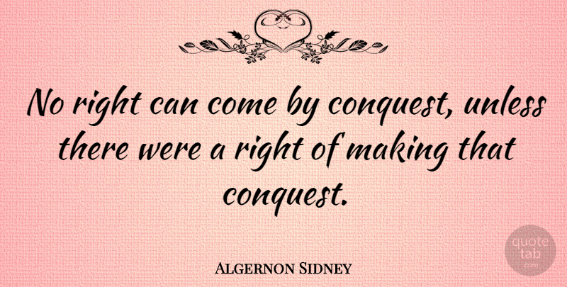 Algernon Sidney Quote About Conquest: No Right Can Come By...