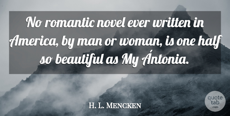 H. L. Mencken Quote About Beautiful, Men, America: No Romantic Novel Ever Written...