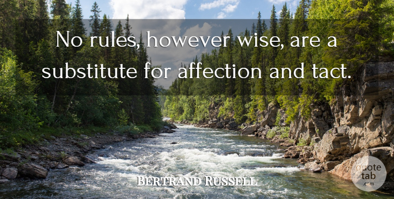 Bertrand Russell Quote About Wise, Affection, Substitutes: No Rules However Wise Are...