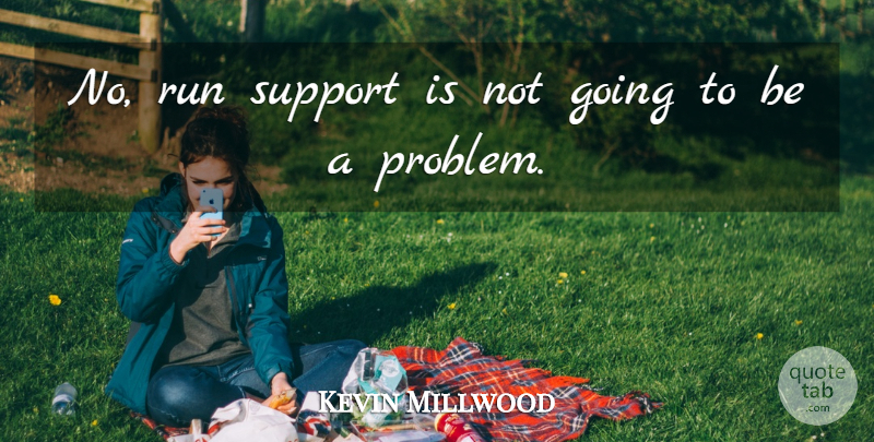 Kevin Millwood Quote About Run, Support: No Run Support Is Not...