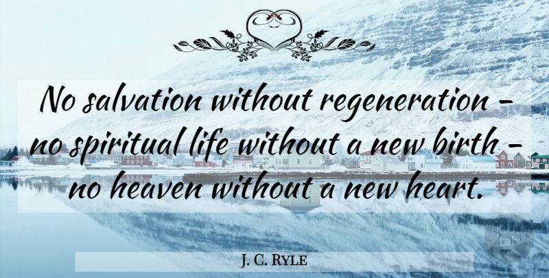 J. C. Ryle Quote About Spiritual, Heart, Heaven: No Salvation Without Regeneration No...