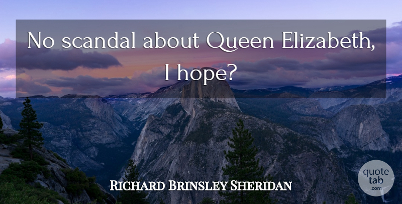 Richard Brinsley Sheridan Quote About Hope, Queens, Scandal: No Scandal About Queen Elizabeth...