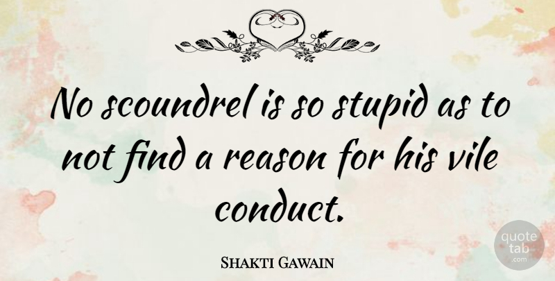 Shakti Gawain Quote About Stupid, Behavior, Reason: No Scoundrel Is So Stupid...