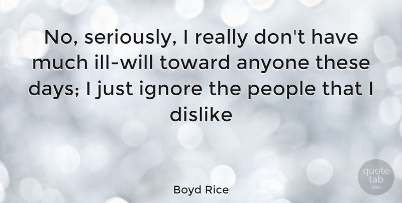 Boyd Rice Quote About Ill Will, People, These Days: No Seriously I Really Dont...