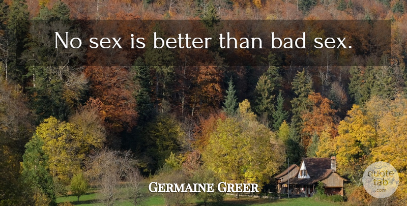 Germaine Greer Quote About Funny, Sexy, Sex: No Sex Is Better Than...