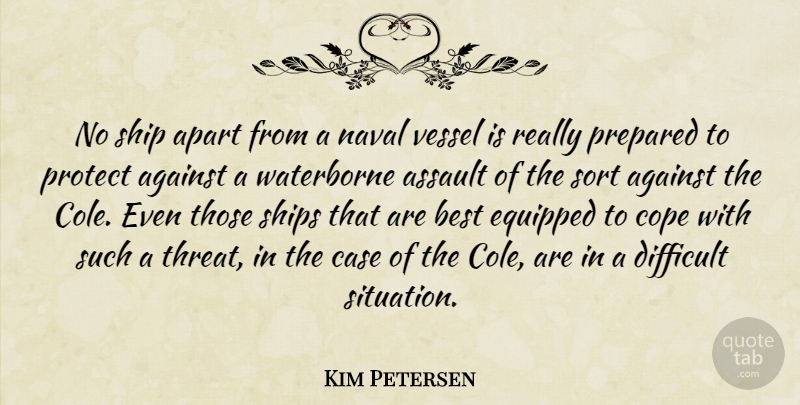 Kim Petersen Quote About Against, Apart, Assault, Best, Case: No Ship Apart From A...