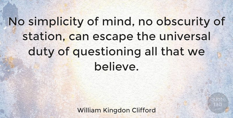 William Kingdon Clifford Quote About Believe, Simplicity, Mind: No Simplicity Of Mind No...