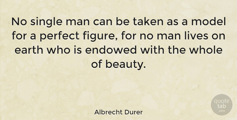 Albrecht Durer Quote About Taken, Men, Perfect: No Single Man Can Be...