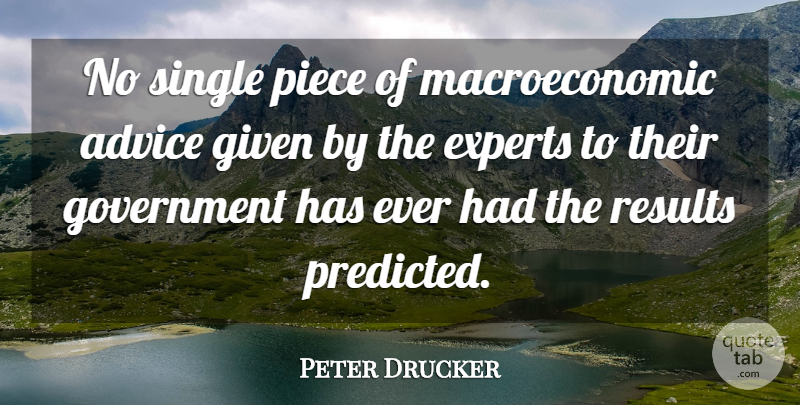Peter Drucker Quote About Government, Advice, Pieces: No Single Piece Of Macroeconomic...