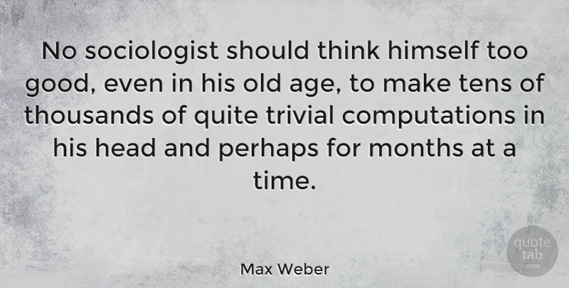 Max Weber Quote About Thinking, Age, Months: No Sociologist Should Think Himself...