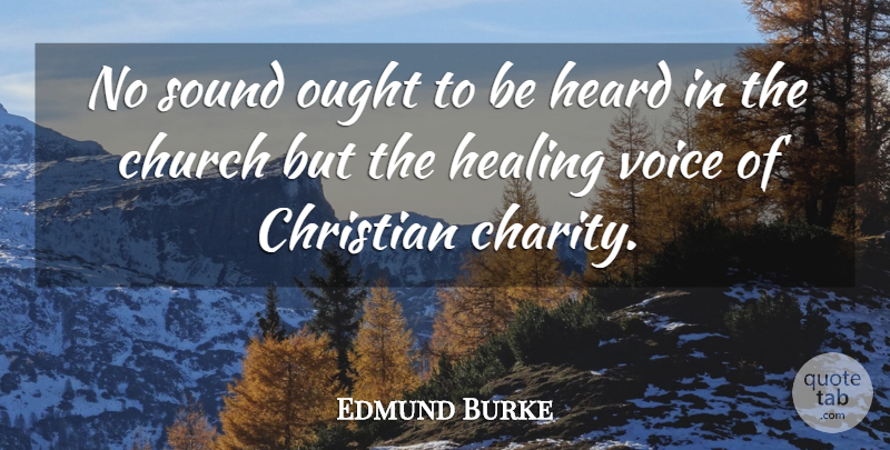 Edmund Burke Quote About Christian, Healing, Voice: No Sound Ought To Be...
