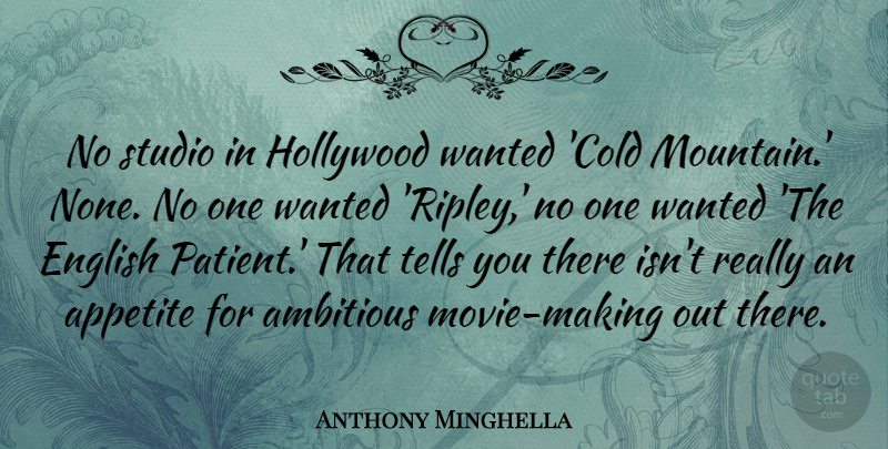Anthony Minghella Quote About Ambitious, Mountain, Hollywood: No Studio In Hollywood Wanted...