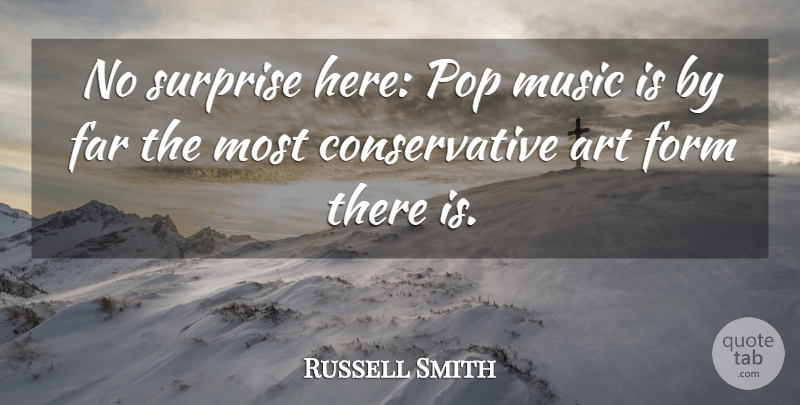 Russell Smith Quote About Art, Far, Form, Music, Pop: No Surprise Here Pop Music...