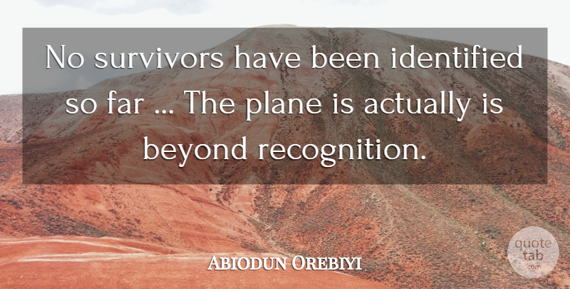 Abiodun Orebiyi Quote About Beyond, Far, Identified, Plane, Survivors: No Survivors Have Been Identified...