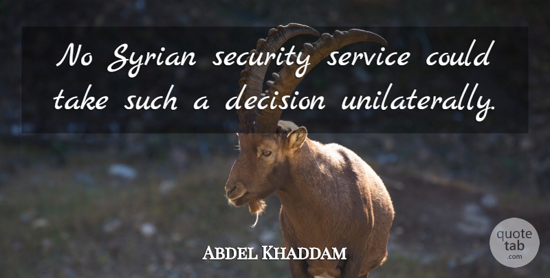 Abdel Khaddam Quote About Decision, Security, Service, Syrian: No Syrian Security Service Could...