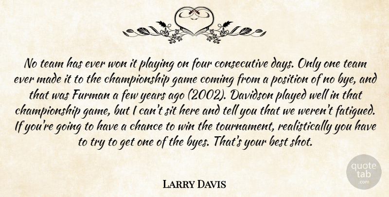 Larry Davis Quote About Best, Chance, Coming, Few, Four: No Team Has Ever Won...