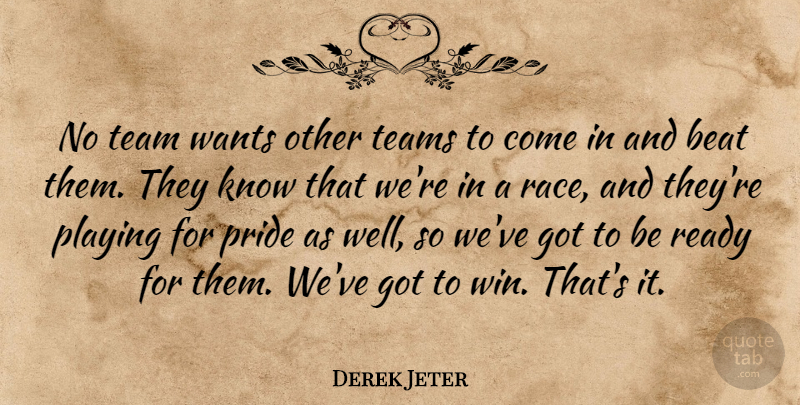 Derek Jeter Quote About Beat, Playing, Pride, Ready, Team: No Team Wants Other Teams...