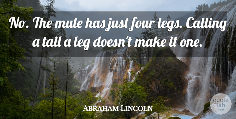Abraham Lincoln Quote About Calling, Four, Leg, Mule, Tail: No The Mule Has Just...