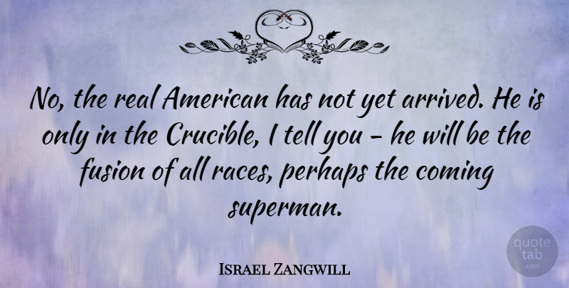 Israel Zangwill Quote About Real, Race, Crucible: No The Real American Has...