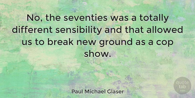 Paul Michael Glaser Quote About Allowed, Cop, Totally: No The Seventies Was A...