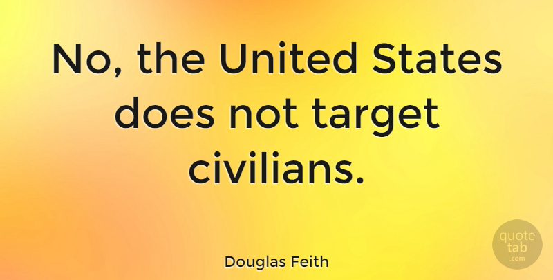 Douglas Feith Quote About United, United States: No The United States Does...