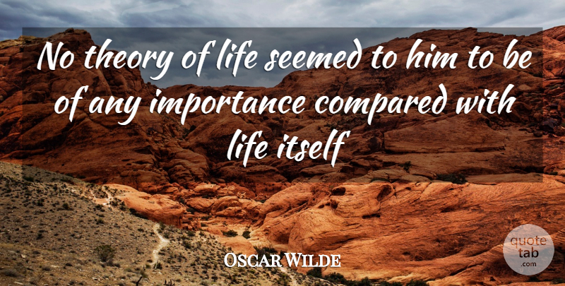 Oscar Wilde Quote About Theory, Importance, Theory Of Life: No Theory Of Life Seemed...