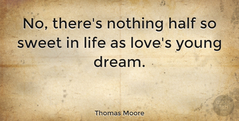 Thomas Moore Quote About Half, Irish Poet, Life, Sweet: No Theres Nothing Half So...