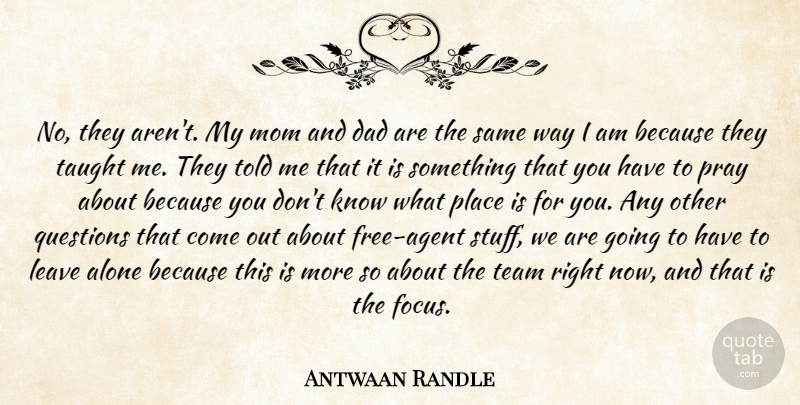 Antwaan Randle Quote About Alone, Dad, Leave, Mom, Pray: No They Arent My Mom...