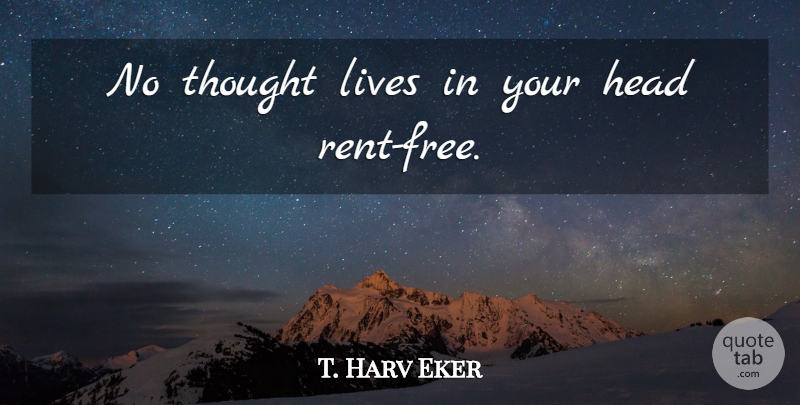 T. Harv Eker Quote About Thoughts On Life: No Thought Lives In Your...