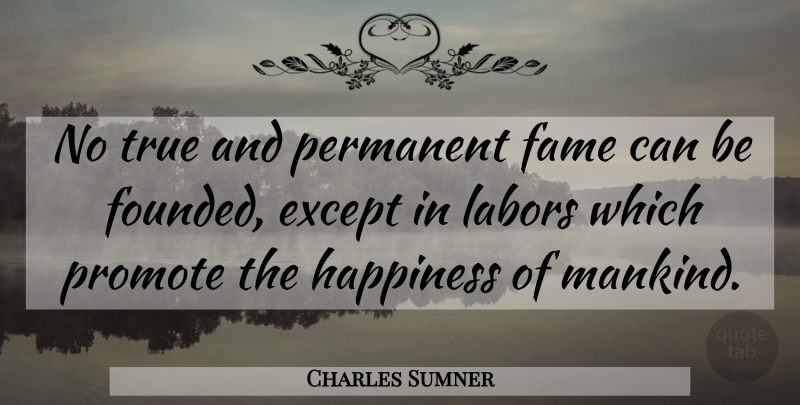 Charles Sumner Quote About Fame, Mankind, Labor: No True And Permanent Fame...