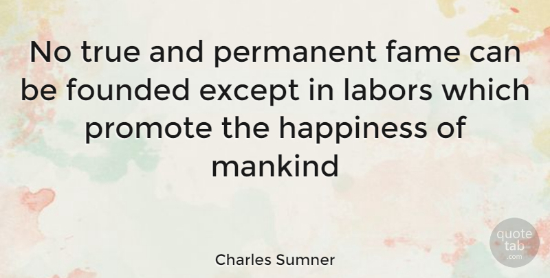 Charles Sumner Quote About Except, Fame, Founded, Happiness, Mankind: No True And Permanent Fame...
