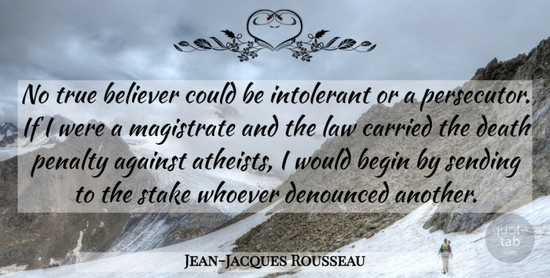 Jean-Jacques Rousseau Quote About Atheist, Law, Atheism: No True Believer Could Be...