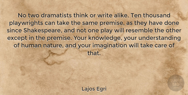 Lajos Egri Quote About Except, Human, Imagination, Knowledge, Nature: No Two Dramatists Think Or...
