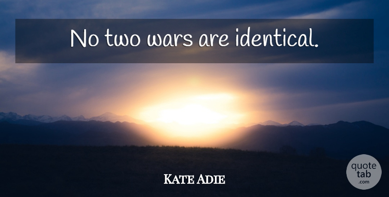 Kate Adie Quote About War, Two, Identical: No Two Wars Are Identical...