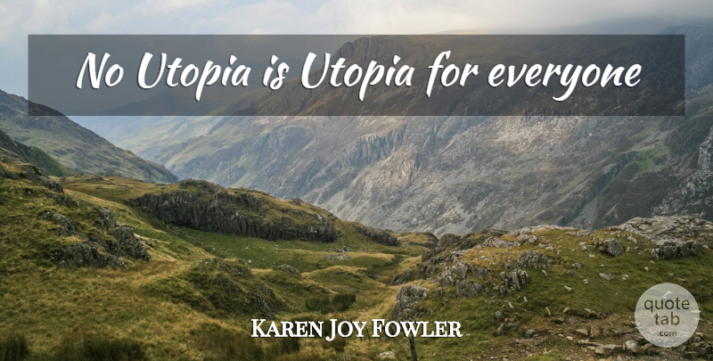 Karen Joy Fowler Quote About Utopia: No Utopia Is Utopia For...