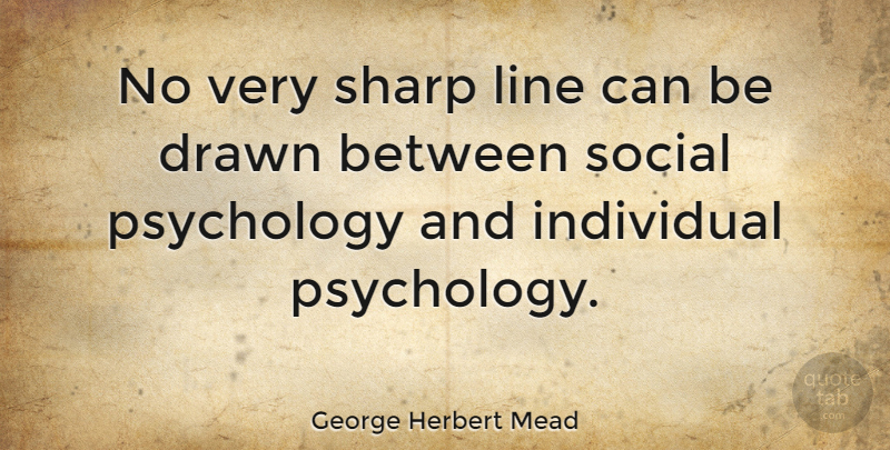 George Herbert Mead Quote About Drawn, Individual, Line: No Very Sharp Line Can...