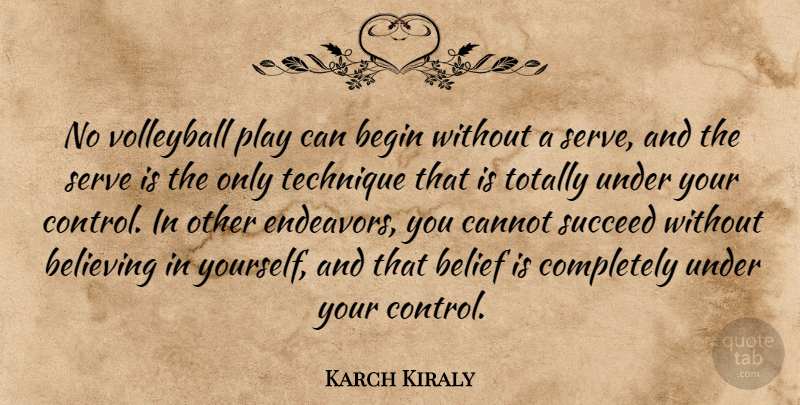 Karch Kiraly Quote About Volleyball, Believe, Play: No Volleyball Play Can Begin...