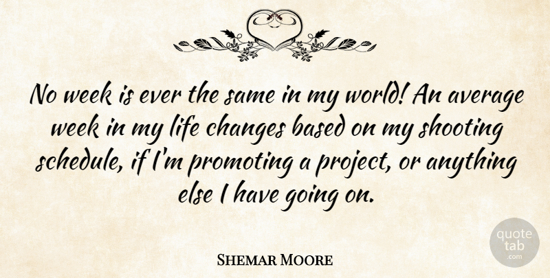 Shemar Moore Quote About Average, Based, Life, Promoting, Shooting: No Week Is Ever The...