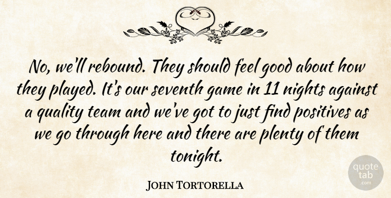 John Tortorella Quote About Against, Game, Good, Nights, Plenty: No Well Rebound They Should...