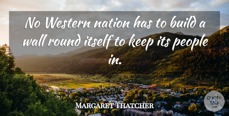 Margaret Thatcher Quote About Wall, War, People: No Western Nation Has To...
