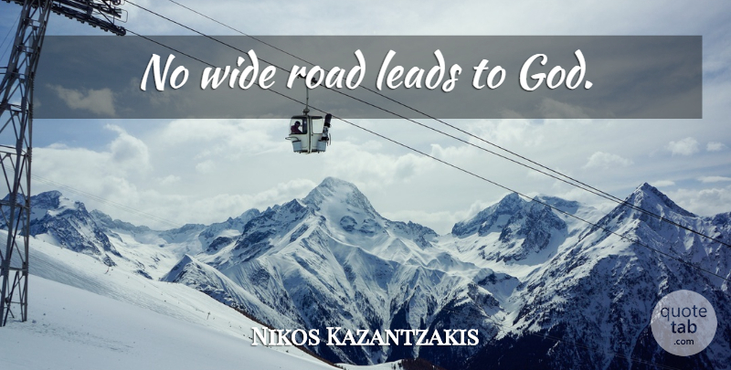 Nikos Kazantzakis Quote About Wide: No Wide Road Leads To...