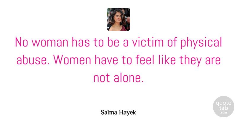 Salma Hayek Quote About Domestic Violence, Abuse, Against Violence: No Woman Has To Be...