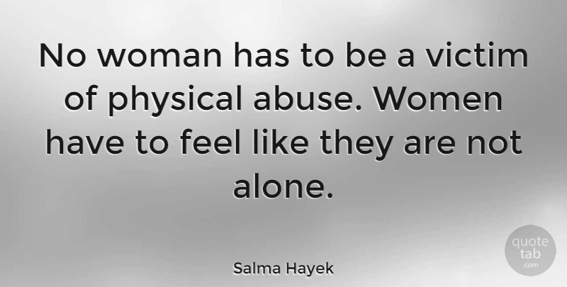 Salma Hayek Quote About Domestic Violence, Abuse, Against Violence: No Woman Has To Be...