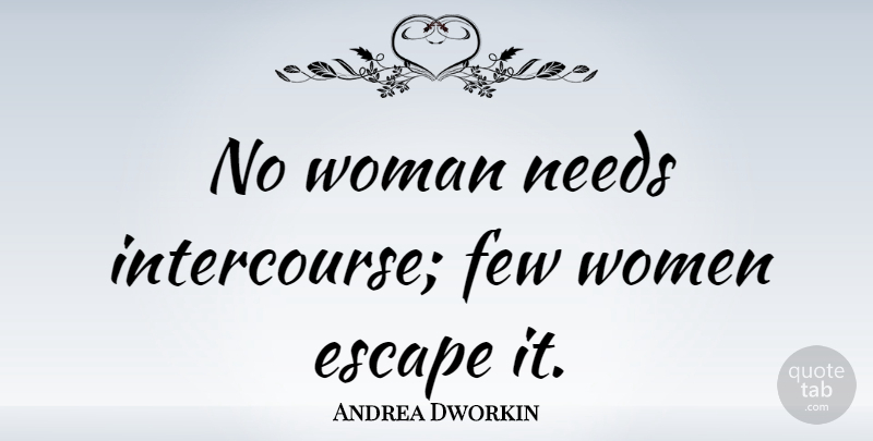 Andrea Dworkin Quote About Women, Needs, Intercourse: No Woman Needs Intercourse Few...