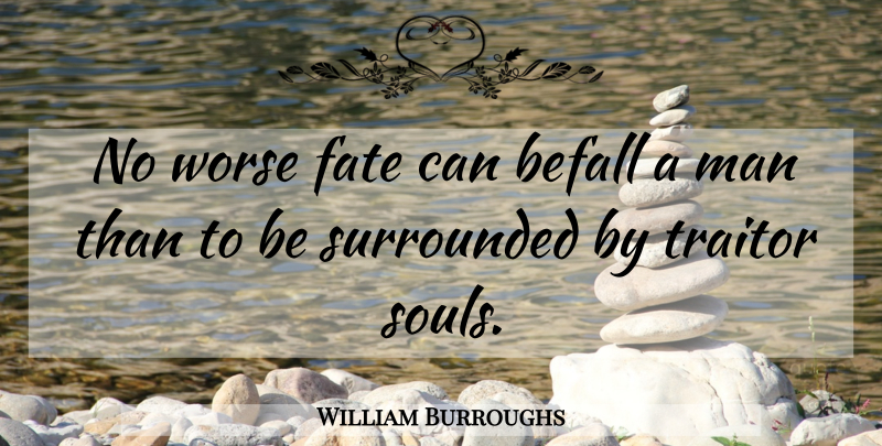 William Burroughs Quote About Befall, Fate, Man, Surrounded, Traitor: No Worse Fate Can Befall...